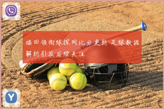 福田领衔球探网比分更新 足球数据解析引发后续关注