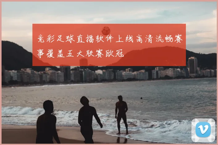 竞彩足球直播软件上线高清流畅赛事覆盖五大联赛欧冠