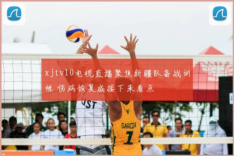 xjtv10电视直播聚焦新疆队备战训练 伤病恢复成接下来看点