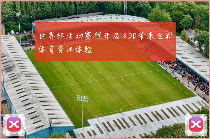 世界杯活动赛程开启 app带来全新体育资讯体验