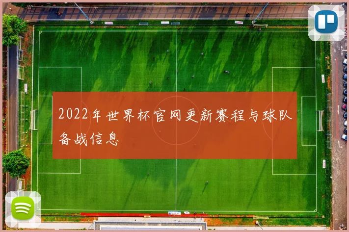 2022年世界杯官网更新赛程与球队备战信息