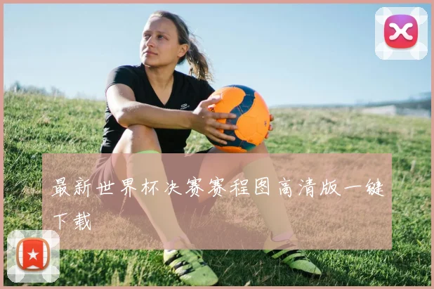 最新世界杯决赛赛程图高清版一键下载