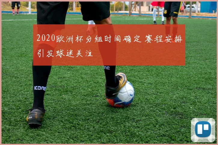 2020欧洲杯分组时间确定 赛程安排引发球迷关注