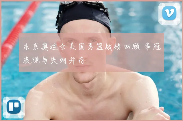 东京奥运会美国男篮战绩回顾 争冠表现与失利并存