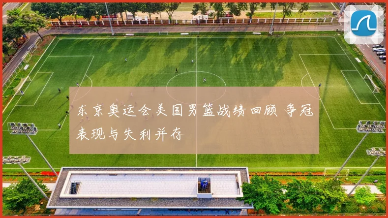 东京奥运会美国男篮战绩回顾 争冠表现与失利并存