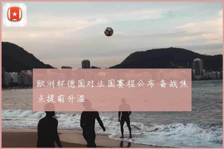 欧洲杯德国对法国赛程公布 备战焦点提前升温